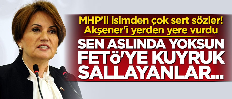 MHP'li Büyükataman'dan Akşener'e çok sert sözler: Sen aslında yoksun!