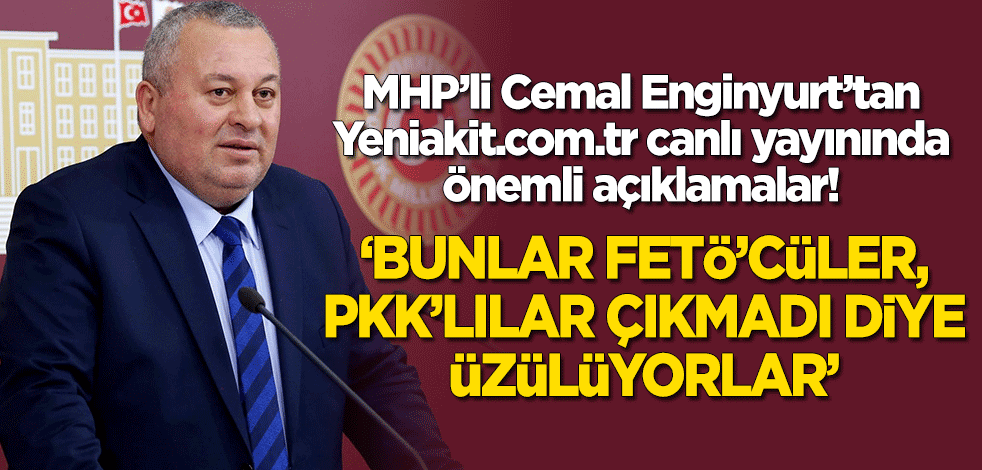 MHP'li Cemal Enginyurt'tan yeniakit.com.tr'de önemli açıklamalar! Küfür iddialarına sert cevap