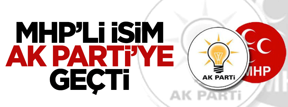 MHP'li eski başkan AK Parti'ye geçti