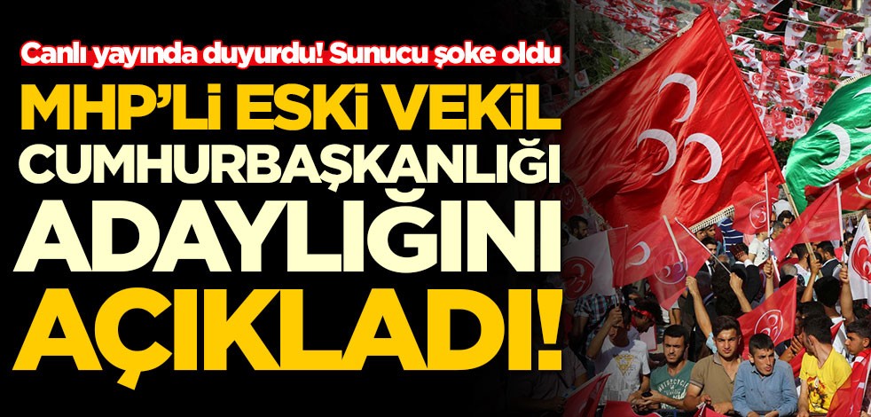 MHP'li eski vekil cumhurbaşkanlığı adaylığını açıkladı! Canlı yayında sunucu şaştı kaldı