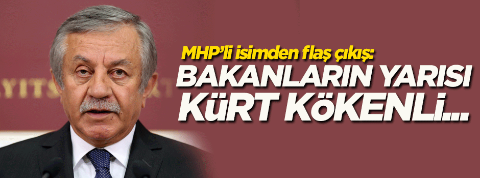 MHP'li Celal Adan: Bakanların yarısı Kürt kökenli...