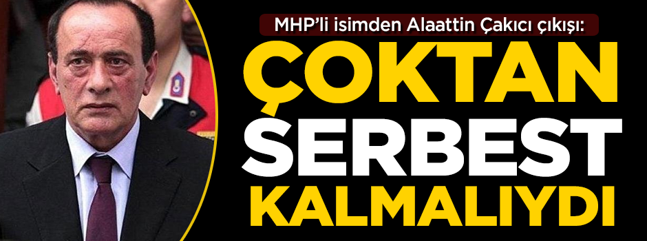 MHP'li isimden flaş çıkış: Alaattin Çakıcı çoktan serbest kalmalıydı