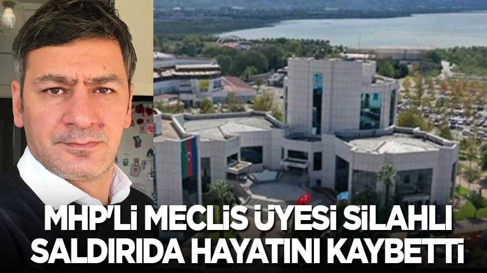 MHP'li meclis üyesi silahlı saldırıda hayatını kaybetti
