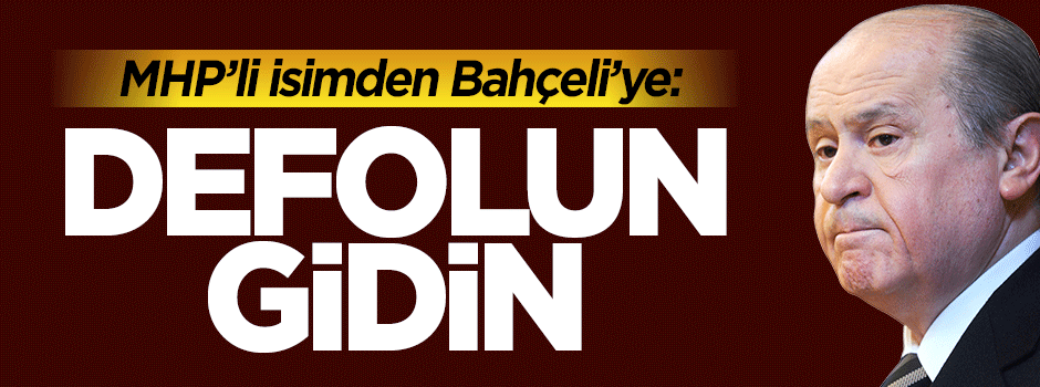 MHP'li Müsavat Dervişoğlu: Defolun gidin