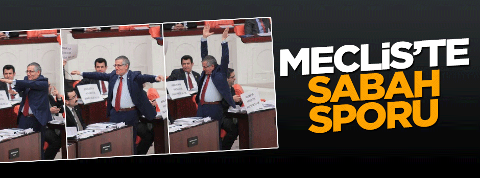 MHP'li Özcan Yeniçeri'den TBMM'de sabah sporu