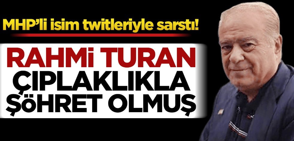 MHP'li Semih Yalçın twitleriyle sarstı! Rahmi Turan çıplaklıkla şöhret olmuş