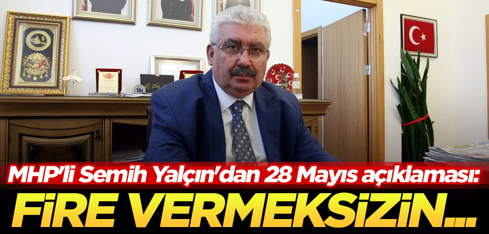 MHP'li Semih Yalçın'dan 28 Mayıs açıklaması: Fire vermeksizin...