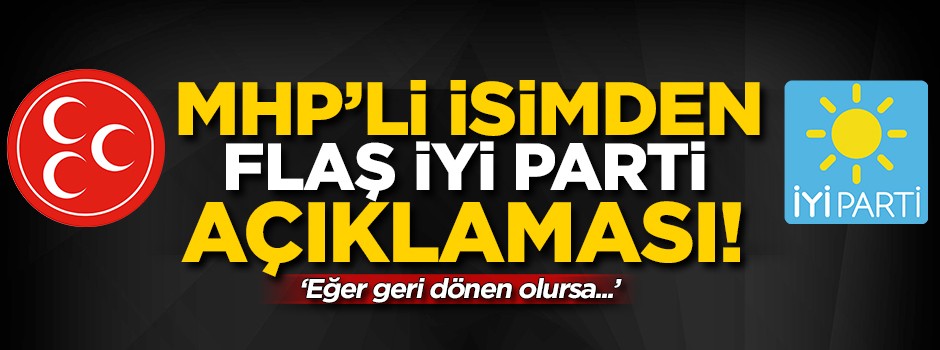 MHP'li Semih Yalçın'dan İYİ Partililere mesaj var: Eğer geri dönerlerse...