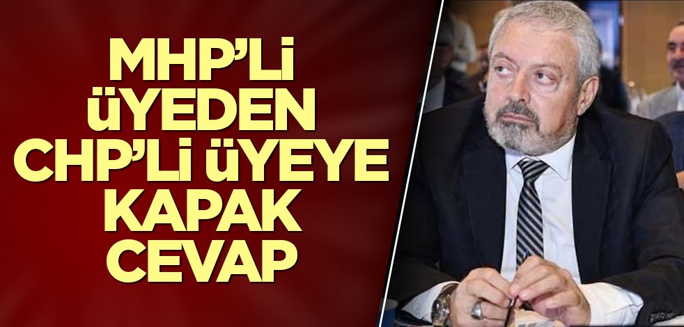 MHP’li üyeden CHP’li üyeye kapak cevap
