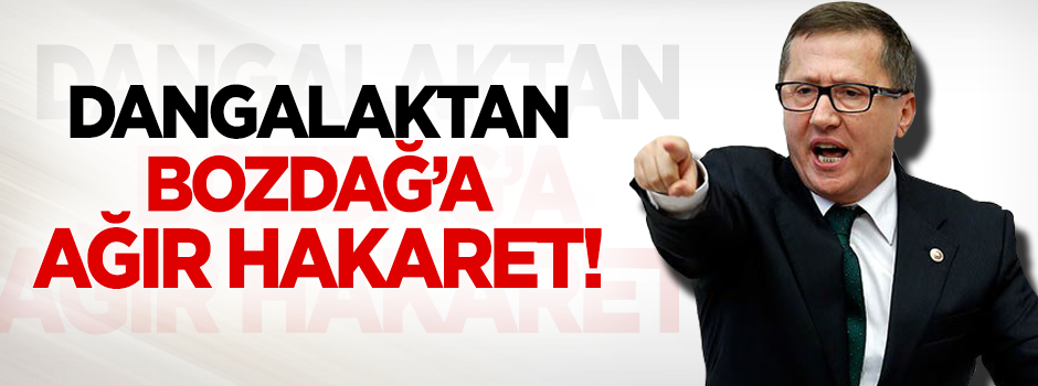 MHP'li vekil'den Bozdağ'a hakaret: Ulan dangalak!