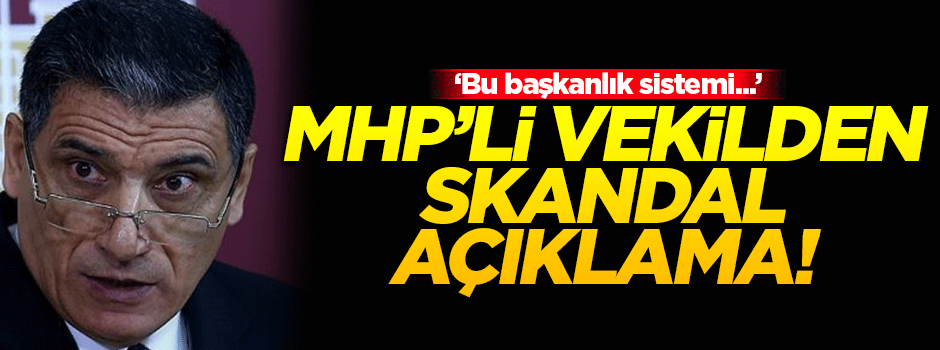 MHP'li vekilden skandal 'başkanlık' açıklaması!