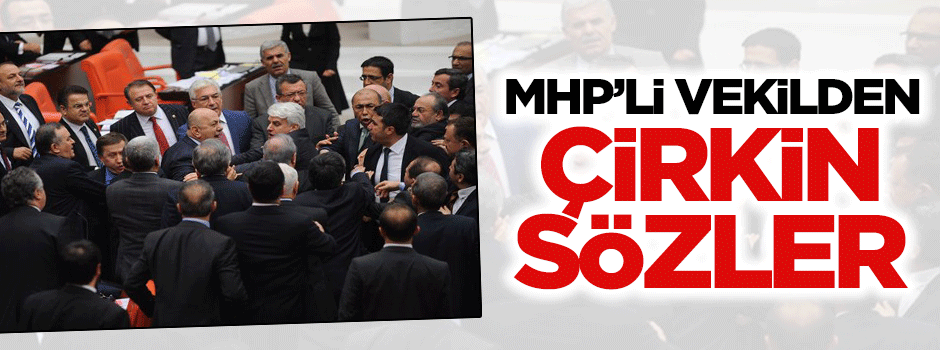 MHP'li vekilin çirkin sözleri Meclis'i karıştırdı