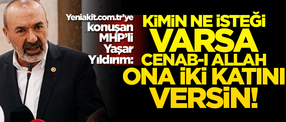 MHP’li Yaşar Yıldırım: Kimin ne isteği varsa Cenab-ı Allah ona iki katını versin