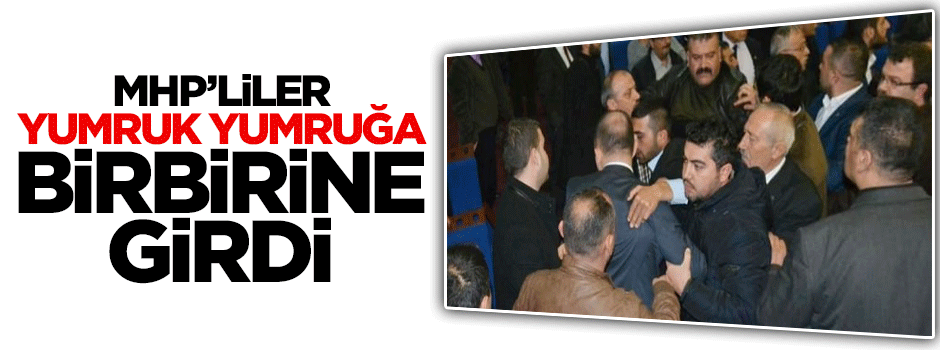 MHP'liler yumruk yumruğa birbirine girdi