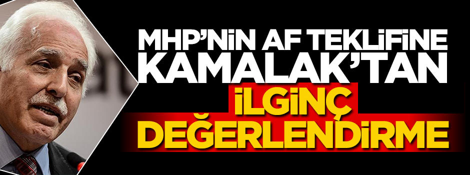 MHP’nin af teklifine Kamalak’tan ilginç değerlendirme
