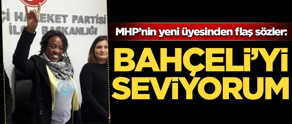 MHP'nin Etiyopyalı üyesinden flaş sözler: Bahçeli'yi seviyorum