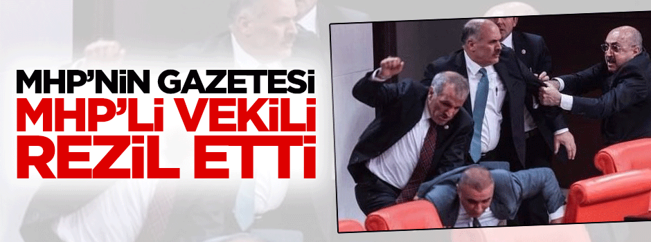 MHP'nin gazetesi MHP'li vekili rezil etti