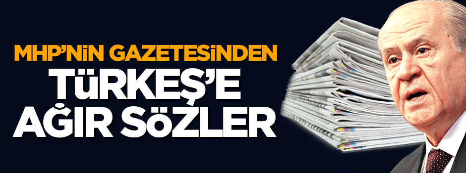 MHP'nin gazetesinden Tuğrul Türkeş'e ağır sözler