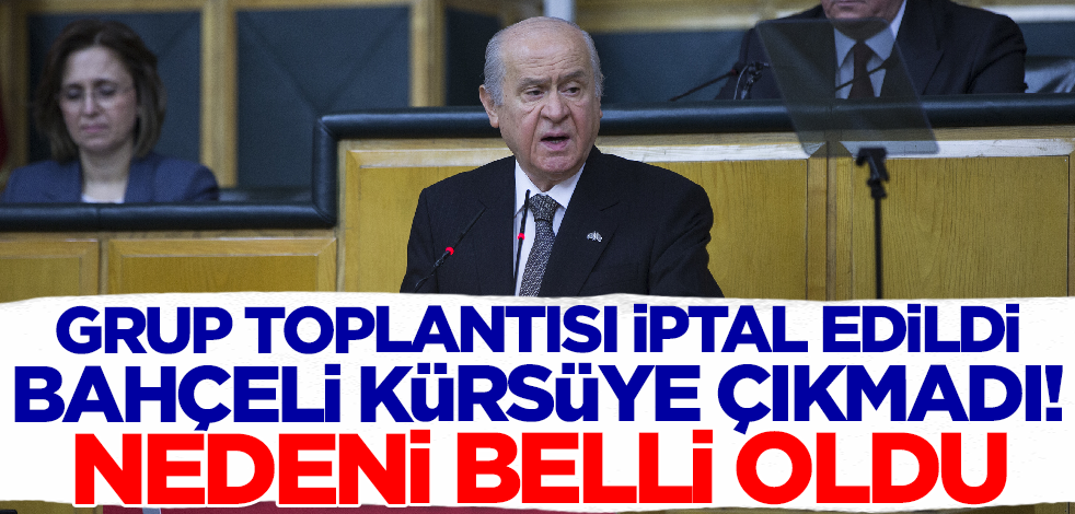 MHP'nin grup toplantısı iptal edildi Bahçeli kürsüye çıkmadı! Nedeni belli oldu