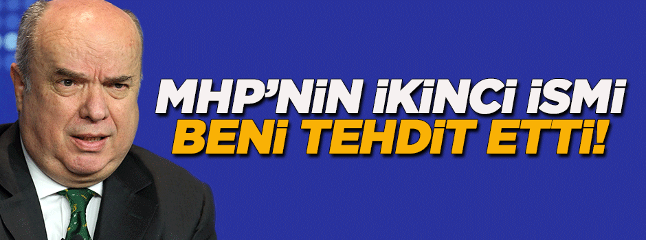 MHP'nin ikinci ismi beni tehdit etti!