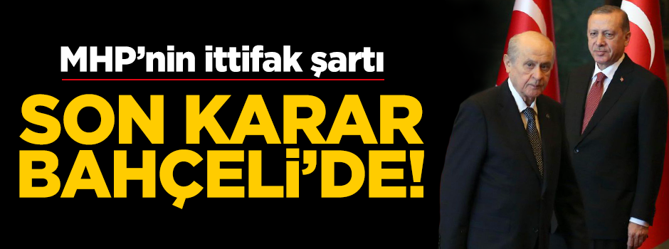 MHP'nin ittifak şartı! Son karar Bahçeli'de...