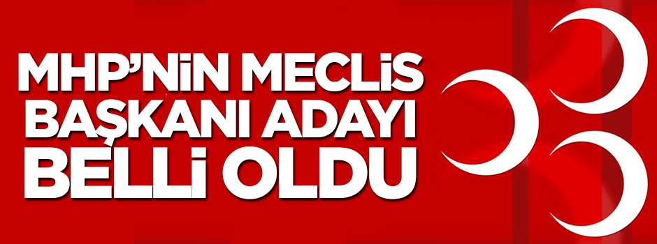MHP'nin Meclis başkanı adayı belli oldu