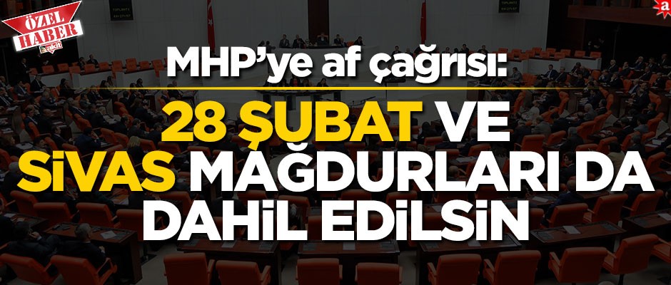 MHP’ye af çağrısı: 28 Şubat ve Sivas mağdurları da dahil edilsin