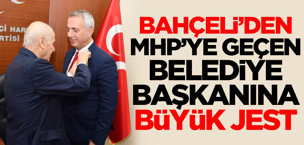 MHP'ye geçen belediye başkanına Devlet Bahçeli'den büyük jest