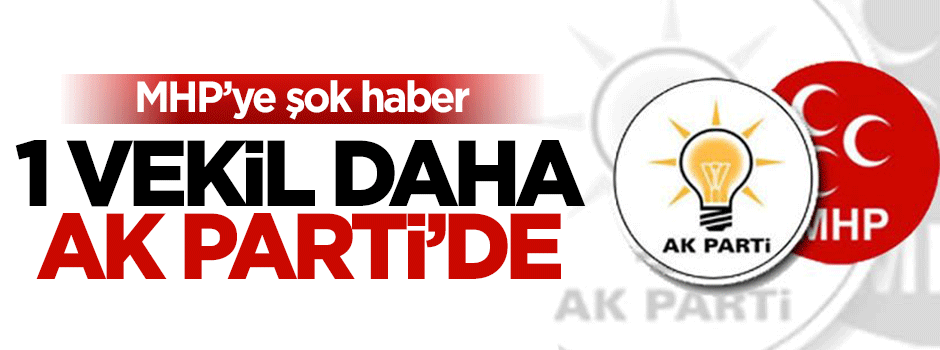 MHP'ye şok AK Parti 1 vekilini aldı