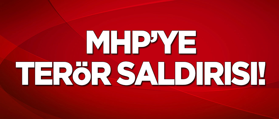MHP'ye terör saldırısı!