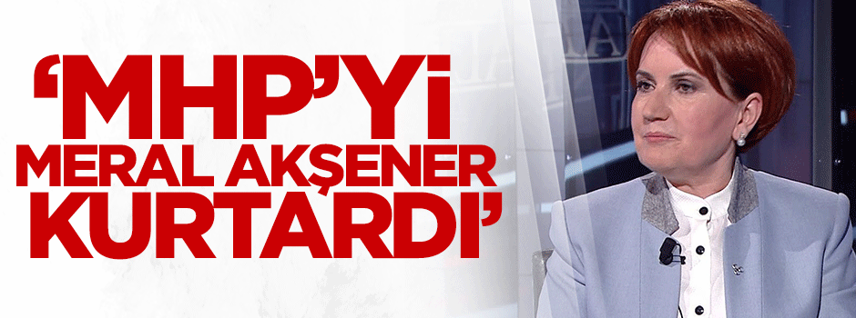 MHP'yi Meral Akşener kurtardı