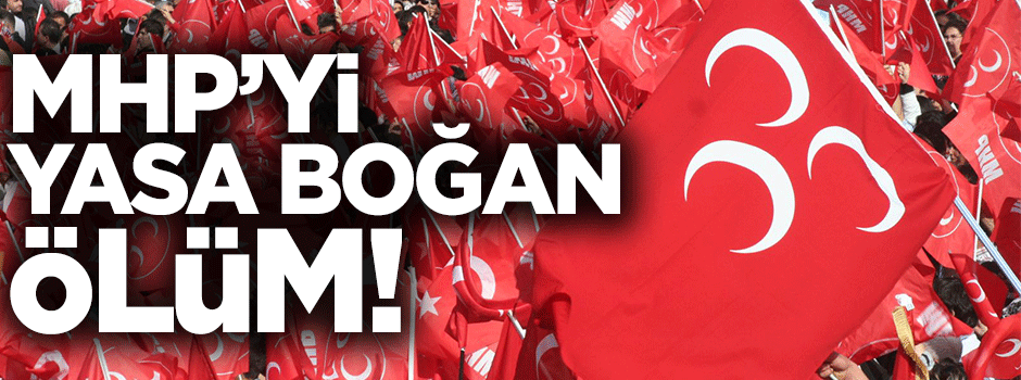 MHP’yi yasa boğan ölüm