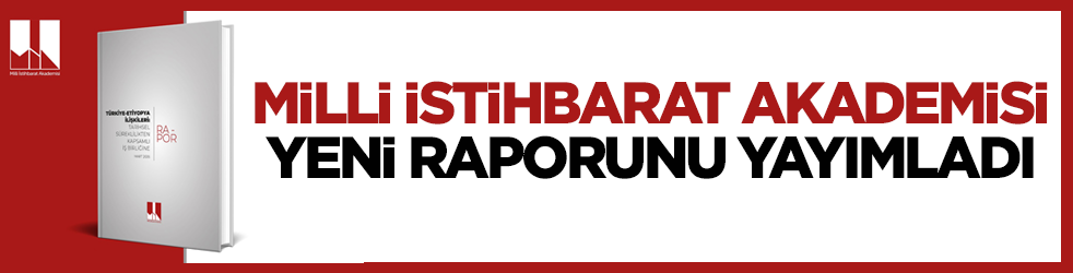 MİA yeni raporunu yayımladı! Türkiye-Etiyopya İlişkileri ele alındı