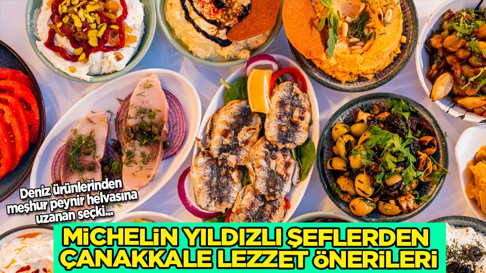 Michelin Yıldızlı şeflerden Çanakkale lezzet önerileri: Deniz ürünlerinden meşhur peynir helvasına uzanan seçki...