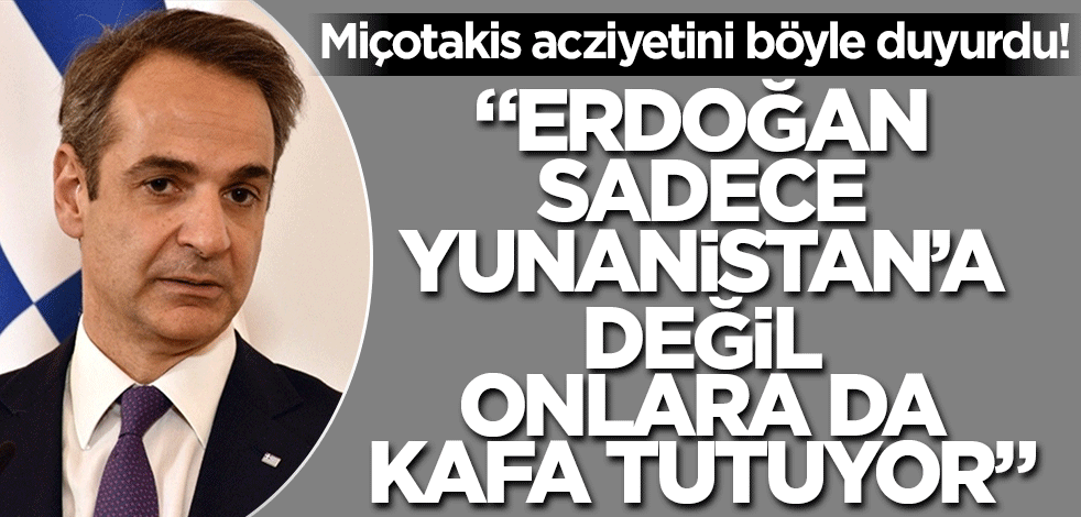 Miçotakis acizliğini böyle ortaya koydu! "Türkiye sadece bize değil onlara da kafa tutuyor"