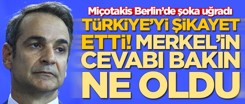 Miçotakis Berlin'de şoka uğradı! Türkiye'yi şikayet etti...
