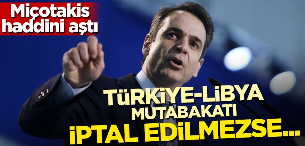 Miçotakis haddini aştı! Türkiye-Libya mutabakatı iptal edilmezse...