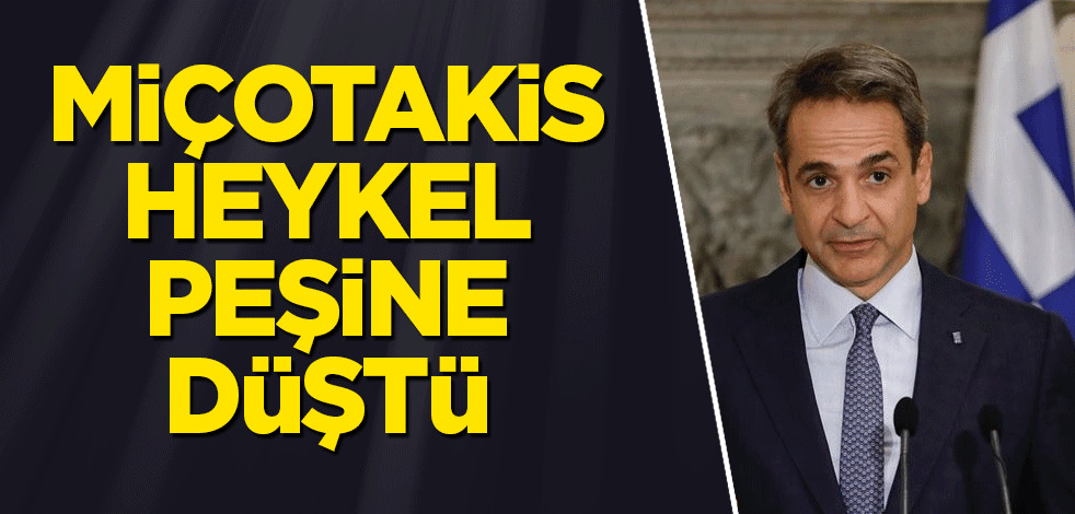 Miçotakis heykel peşine düştü