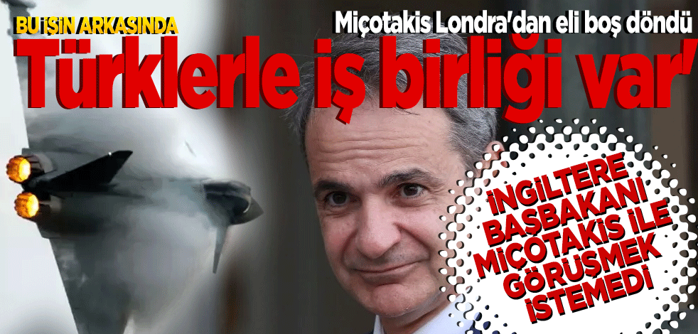 Miçotakis Londra'dan eli boş döndü! 'Bu işin arkasında Türklerle iş birliği var'