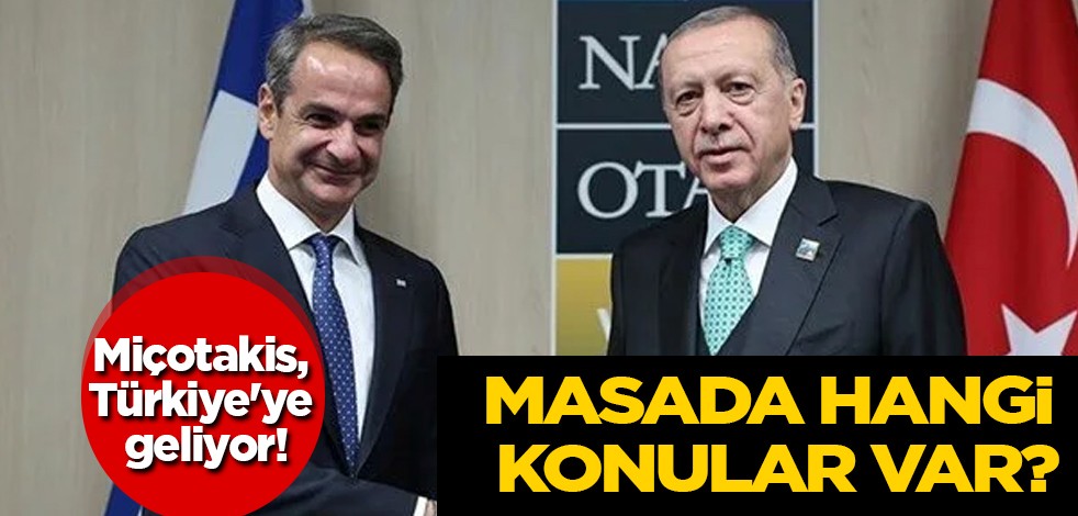 Miçotakis, Türkiye'ye geliyor: Tarihi o gün masada hangi konular var ortaya çıktı! Hedef 10 milyar dolar