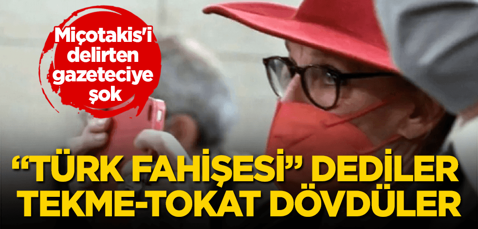 Miçotakis'i delirten gazeteciye şok! "Türk fahişesi" dediler, tekme-tokat dövdüler