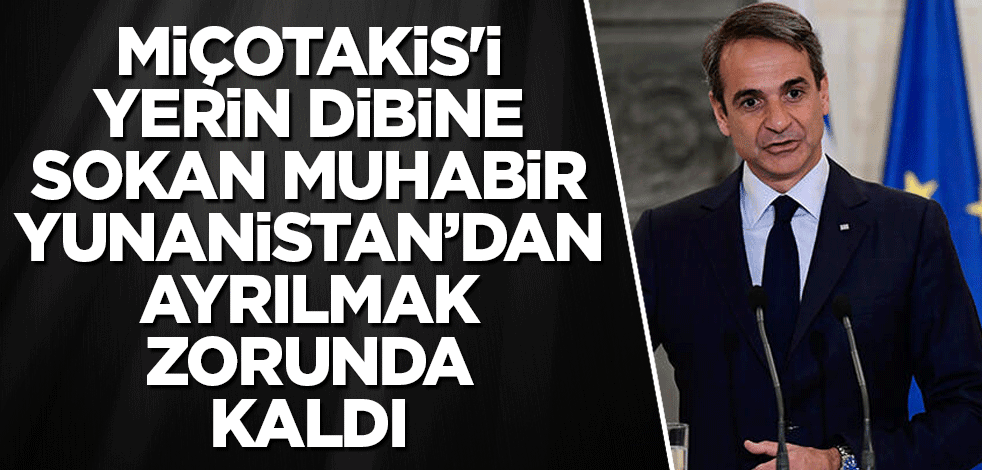 Miçotakis'i yerin dibine sokan muhabir Yunanistan’dan ayrılmak zorunda kaldı