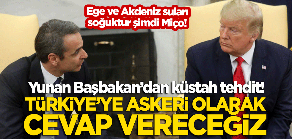 Miçotakis'ten küstah tehdit: Türkiye'ye askeri olarak cevap vereceğiz