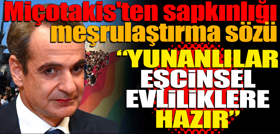 Miçotakis'ten sapkınlığı meşrulaştırma sözü