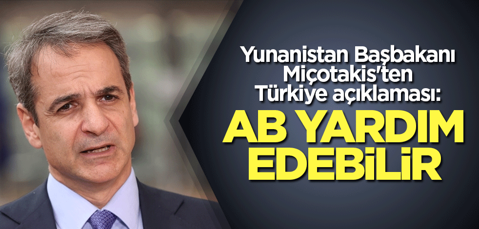 Miçotakis'ten Türkiye açıklaması: AB yardım edebilir