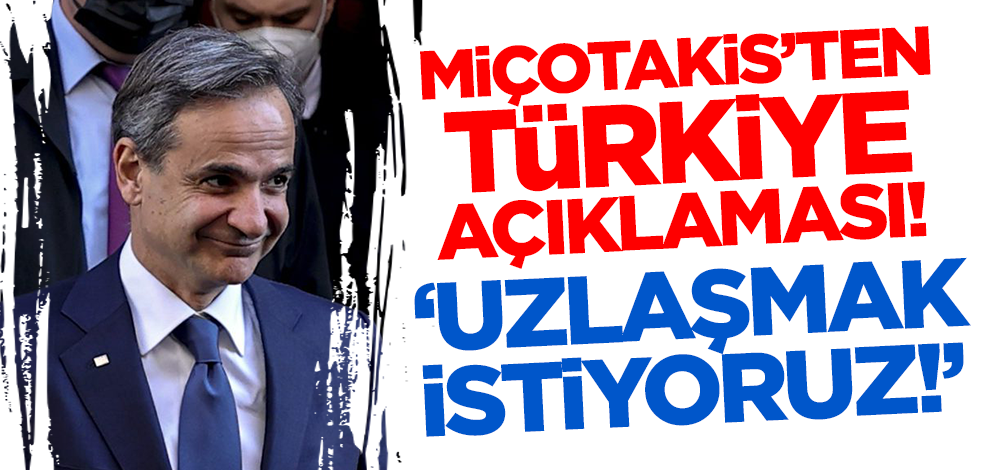 Miçotakis'ten Türkiye açıklaması! 'Uzlaşmak istiyoruz'
