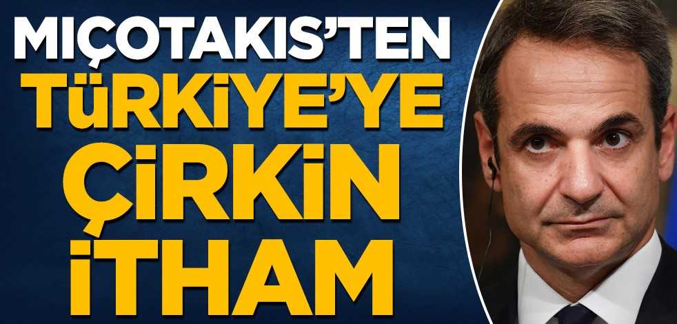 Miçotakis'ten Türkiye'ye çirkin itham!