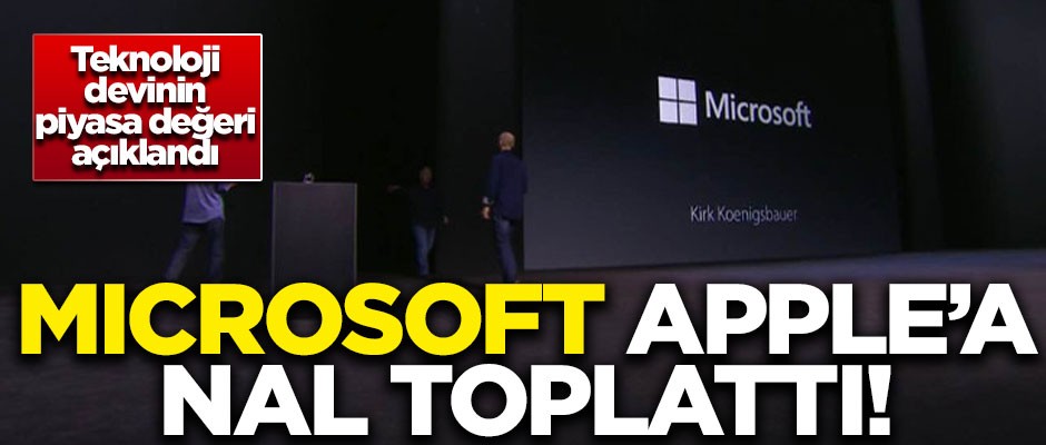Microsoft, Apple'a nal toplattı! İşte dev şirketin piyasa değeri