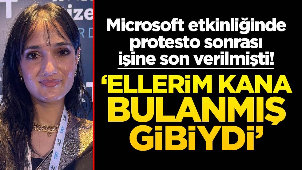 Microsoft etkinliğinde protesto sonrası işine son verilmişti! “Ellerim kana bulanmış gibiydi”