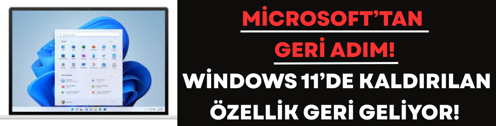 Microsoft’tan Geri Adım! Windows 11’de Kaldırılan Özellik Geri Geliyor